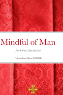 Mindful of Man: Part I: God, Man and Love