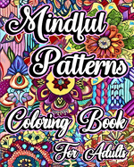 Mindful Patterns Coloring Book for Adults: Beautiful Flower Designs in Mandala Style to Color for Stress Relief and Relax