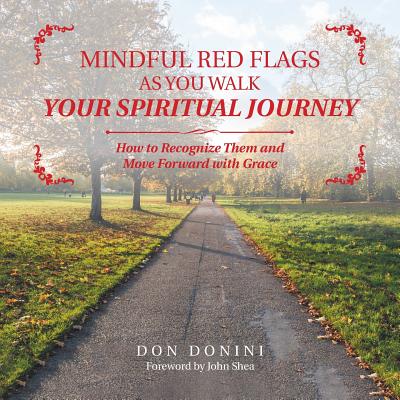 Mindful Red Flags as You Walk Your Spiritual Journey: How to Recognize Them and Move Forward with Grace - Donini, Don, and Shea, John