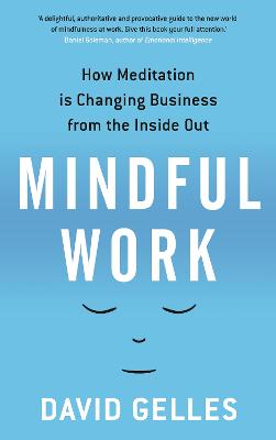 Mindful Work: How Meditation is Changing Business from the Inside Out - Gelles, David