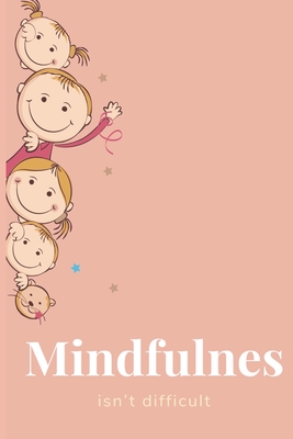Mindfulnes isn't Difficult: Journey For Mindful Affirmations for Kids and Notebook for Note Mindfulness Practicing and Gratitude During daily environments - Parker, Charity