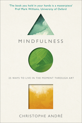 Mindfulness: 25 Ways to Live in the Moment Through Art - Andre, Christophe, and Selous, Dr Trista (Translated by)