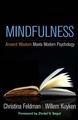 Mindfulness: Ancient Wisdom Meets Modern Psychology - Feldman, Christina, and Kuyken, Willem, PhD, and Segal, Zindel, PhD (Foreword by)