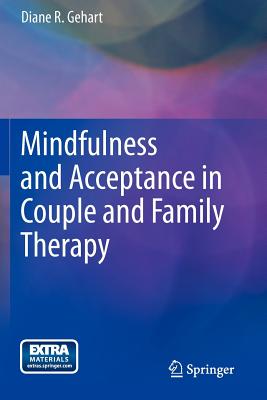 Mindfulness and Acceptance in Couple and Family Therapy - Gehart, Diane R