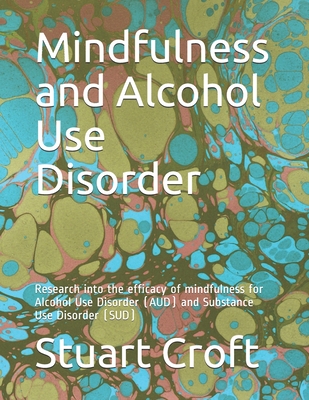 Mindfulness and Alcohol Use Disorder: Research into the efficacy of mindfulness for Alcohol Use Disorder (AUD) and Substance Use Disorder (SUD) - Croft, Stuart