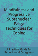 Mindfulness and Progressive Supranuclear Palsy: Techniques for Coping: A Practical Guide for Patients and Caregivers