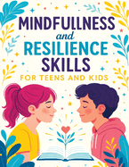 Mindfulness and Resilience Skills for Teens and Kids: Simple Strategies to Build Confidence, Manage Emotions, and Find Calm Every Day