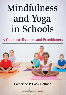 Mindfulness and Yoga in Schools: A Guide for Teachers and Practitioners - Cook-Cottone, Catherine P, PhD