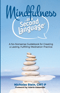 Mindfulness as a Second Language: A No-Nonsense Guidebook for Creating a Lasting, Fulfilling Meditation Practice