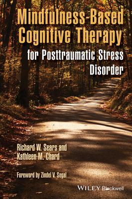 Mindfulness-Based Cognitive Therapy for Posttraumatic Stress Disorder - Sears, Richard W., and Chard, Kathleen M., and Segal, Zindel V. (Foreword by)