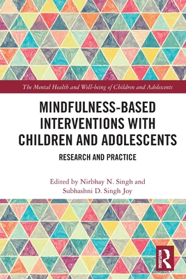 Mindfulness-based Interventions with Children and Adolescents: Research and Practice - Singh, Nirbhay N (Editor), and Joy, Subhashni D Singh (Editor)