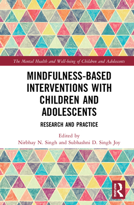 Mindfulness-based Interventions with Children and Adolescents: Research and Practice - Singh, Nirbhay (Editor), and Joy, Subhashni (Editor)