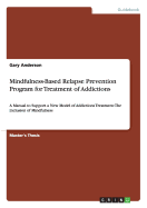 Mindfulness-Based Relapse Prevention Program for Treatment of Addictions: A Manual to Support a New Model of Addictions Treatment: The Inclusion of Mindfulness