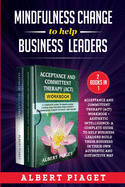 MINDFULNESS CHANGE TO HELP BUSINESS LEADERS (2 Books in 1): Acceptance and Committent Therapy (Act) Workbook + Aesthetic Intelligence- A Complete Guide to Help Business Leaders Build Their Business in Their Own Authentic and Distinctive Way