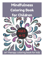 Mindfulness Coloring Book for Children Ages 4-12 - Art Therapy Coloring Book for Kids