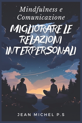 Mindfulness e Comunicazione - Migliorare le Relazioni Interpersonali - P S, Jean Michel, and Pereira Da Silva, Jean Michel