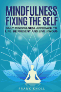 Mindfulness Fixing the Self: Daily Mindfulness Approach to Life. Be Present and Live Joyous