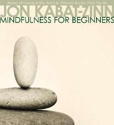 Mindfulness for Beginners: Reclaiming the Present Moment--And Your Life - Kabat-Zinn, Jon