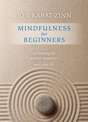 Mindfulness for Beginners: Reclaiming the Present Moment--And Your Life - Kabat-Zinn, Jon