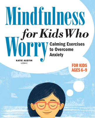 Mindfulness for Kids Who Worry: Calming Exercises to Overcome Anxiety - Austin, Katie