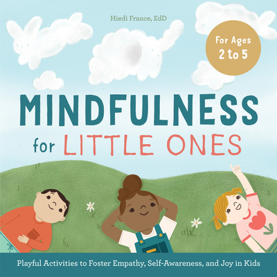 Mindfulness for Little Ones: Playful Activities to Foster Empathy, Self-Awareness, and Joy in Kids - France, Hiedi