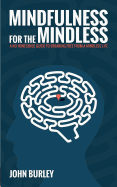 Mindfulness for the Mindless: A No Nonsense Guide to Breaking Free from a Mindless Life