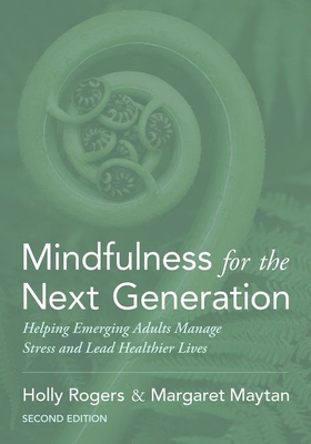 Mindfulness for the Next Generation: Helping Emerging Adults Manage Stress and Lead Healthier Lives - Rogers, Holly, and Maytan, Margaret