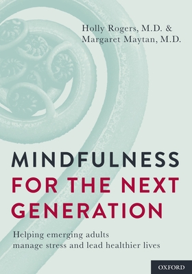 Mindfulness for the Next Generation: Helping Emerging Adults Manage Stress and Lead Healthier Lives - Rogers, Holly, and Maytan, Margaret, M.D.