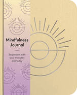 Mindfulness Journal: Be Present With Your Thoughts Every Day