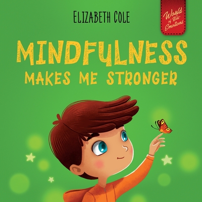 Mindfulness Makes Me Stronger: Kid's Book to Find Calm, Keep Focus and Overcome Anxiety (Children's Book for Boys and Girls) - Cole, Elizabeth