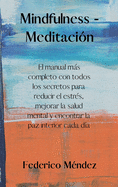 Mindfulness - Meditacin: The most complete manual with all the secrets to reduce stress, improve mental health and find inner peace every day.(SPANISH EDITION).