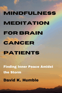 Mindfulness Meditation for Brain Cancer Patients: Finding Inner Peace Amidst the Storm
