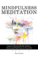 Mindfulness Meditation: Improve Mental Health, Reduce Stress and Find Peace in Your Life