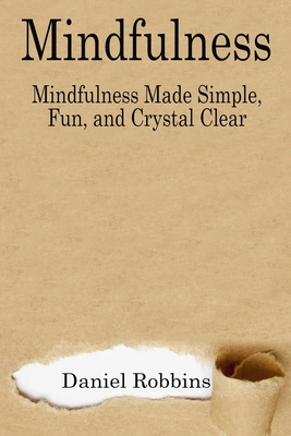 Mindfulness: Mindfulness Made Simple, Fun, and Crystal Clear - Robbins, Daniel