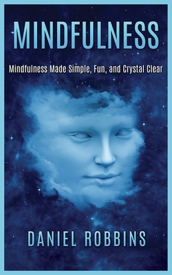 Mindfulness: Mindfulness Made Simple, Fun, and Crystal Clear - Robbins, Daniel