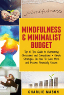 Mindfulness & Minimalist Budget: Top 10 Tips Guide to Overcoming Obsessions and Compulsions & Simple Strategies On How To Save More and Become Financially Secure