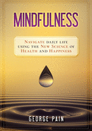 Mindfulness: Navigate Daily Life Using the New Science of Health and Happiness