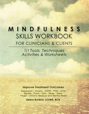 Mindfulness Skills Workbook for Clinicians and Clients: 111 Tools, Techniques, Activities & Worksheets - Burdick, Debra, Lcsw