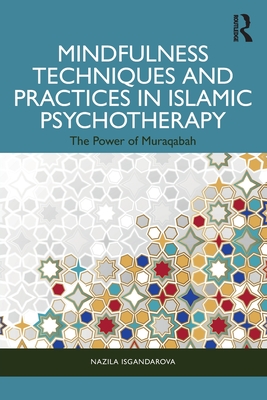 Mindfulness Techniques and Practices in Islamic Psychotherapy: The Power of Muraqabah - Isgandarova, Nazila