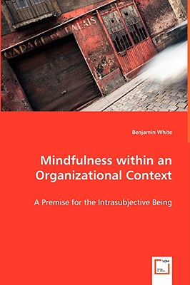 Mindfulness within an Organizational Context - A Premise for the Intrasubjective Being - White, Benjamin, MD