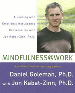 Mindfulness @ Work: A Leading with Emotional Intelligence Conversation with Jon Kabat-Zinn - Goleman, Daniel P, Ph.D., and Kabat-Zinn, Jon, PhD