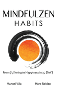 Mindfulzen Habits: From Suffering to Happiness in 30 Days