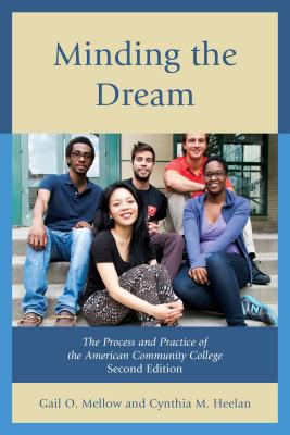 Minding the Dream: The Process and Practice of the American Community College - Mellow, Gail O., and Heelan, Cynthia M.