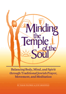 Minding the Temple of the Soul: Balancing Body, Mind & Spirit Through Traditional Jewish Prayer, Movement and Meditation