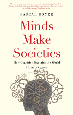 Minds Make Societies: How Cognition Explains the World Humans Create - Boyer, Pascal
