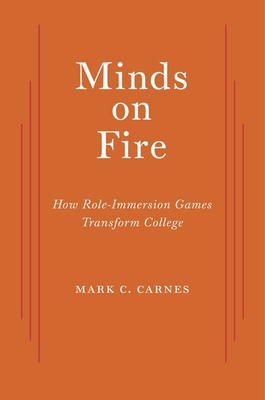 Minds on Fire: How Role-Immersion Games Transform College - Carnes, Mark C