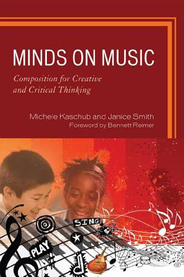 Minds on Music: Composition for Creative and Critical Thinking - Kaschub, Michele, and Smith, Janice P, and Reimer, Bennett (Foreword by)