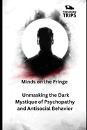 Minds on the Fringe: Unmasking the Dark Mystique of Psychopathy and Antisocial Behavior