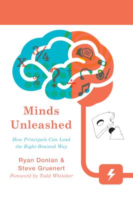 Minds Unleashed: How Principals Can Lead the Right-Brained Way - Donlan, Ryan A, and Gruenert, Steve