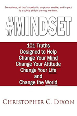 #Mindset: 101 Truths Designed to Help Change Your Mind, Change Your Attitude, Change Your Life, and Change the World - Dixon, Christopher C